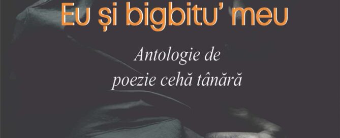 Eu și bigbitu’ meu, Antologie de poezie cehă tânără - Traducere de Mircea Dan DUȚĂ