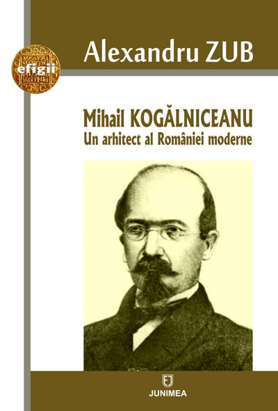 Mihail Kogălniceanu. Un arhitect al României moderne